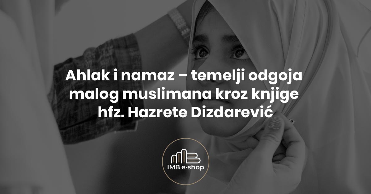 Ahlak i namaza temelji odgoja malog muslimana kroz knjige hfz. Hazrete Dizdarevic - IMB eShop