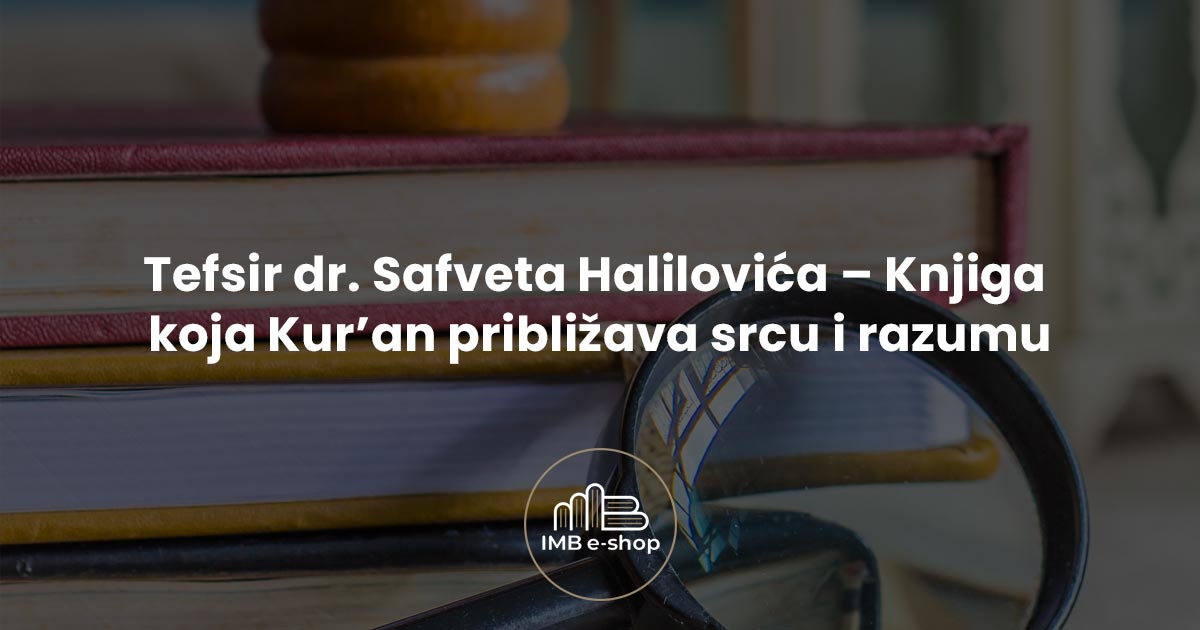 Islamski shop 32 Tefsir dr. Safveta Halilovica Knjiga koja Kuran priblizava srcu i razumu - IMB eShop